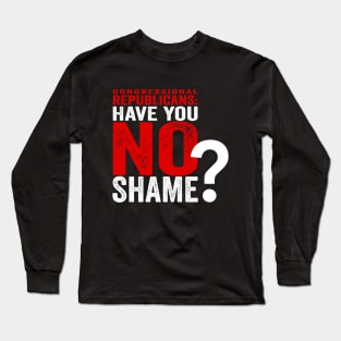 Congressional Republicans - Have You No Shame? Long Sleeve T-Shirt